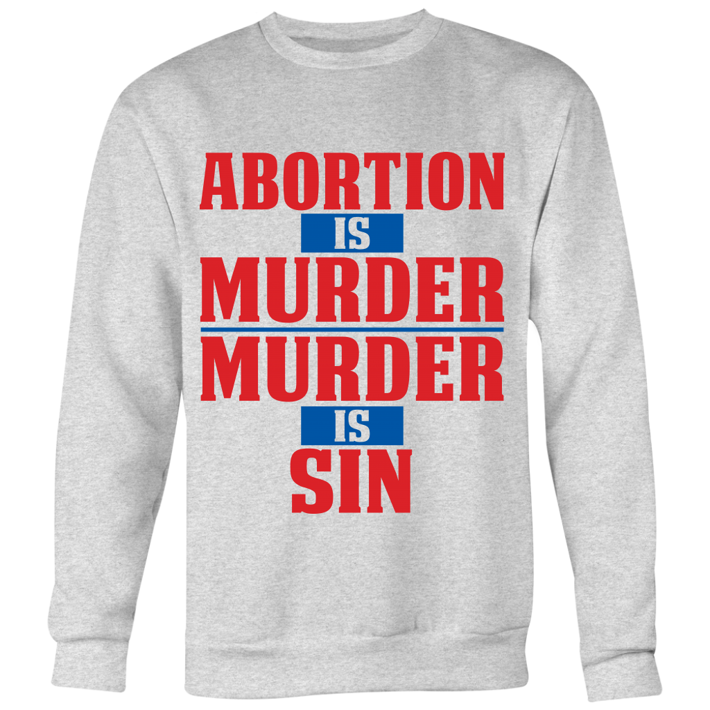 Abortion is Murder Murder is Sin Pro Life Sweatshirt