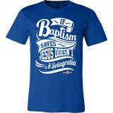 If Baptism Saves Jesus Doesnt Christian T-Shirt (Mens/Unisex) (Multiple Colors) - Paraclete Tees
 - 4