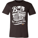 If Baptism Saves Jesus Doesnt Christian T-Shirt (Mens/Unisex) (Multiple Colors) - Paraclete Tees
 - 7