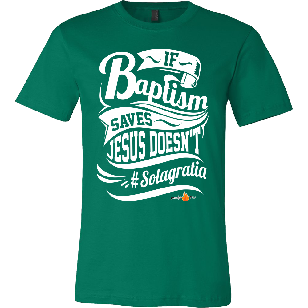 If Baptism Saves Jesus Doesnt Christian T-Shirt (Mens/Unisex) (Multiple Colors) - Paraclete Tees
 - 1