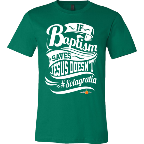 If Baptism Saves Jesus Doesnt Christian T-Shirt (Mens/Unisex) (Multiple Colors)