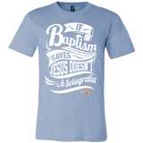 If Baptism Saves Jesus Doesnt Christian T-Shirt (Mens/Unisex) (Multiple Colors) - Paraclete Tees
 - 8