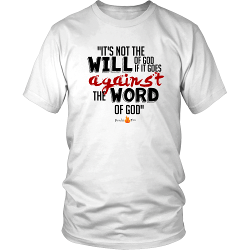 It's Not the Will of God if it Goes Against the Word of God Christian T-Shirt - (Mens/Unisex) (White) - Paraclete Tees
