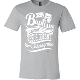 If Baptism Saves Jesus Doesnt Christian T-Shirt (Mens/Unisex) (Multiple Colors) - Paraclete Tees
 - 2